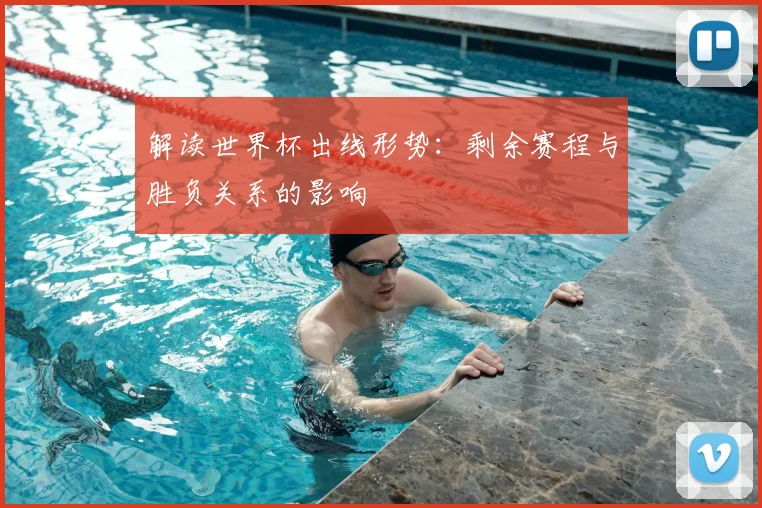 解读世界杯出线形势：剩余赛程与胜负关系的影响